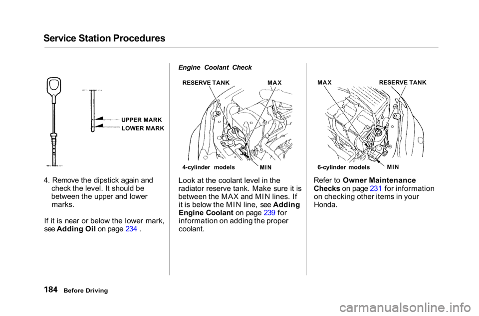 HONDA ACCORD SEDAN 2001  Owners Manual (in English) Service Station Procedures

4. Remove the dipstick again and check the level. It should be
between the upper and lower marks.
If it is near or below the lower mark,
see Adding Oil on page 234 . Engine