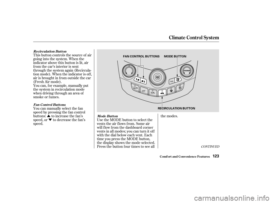 HONDA ACCORD 2003 CL7 / 7.G Owners Manual ÛÝ
CONT INUED
You can manually select the f an 
speed by pressing the f an control
buttons: to increase the f an’s
speed, or to decrease the f an’s
speed. Use the MODE button to select the
ven