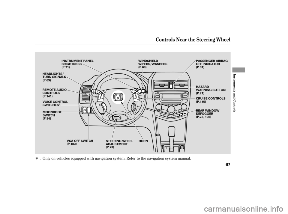 HONDA ACCORD 2007 CL7 / 7.G Owners Manual Î
ÎOnly on vehicles equipped with navigation system. Ref er to the navigati on system manual.
:
Controls Near the Steering Wheel
Inst rument s and Cont rols
67
WINDSHIELD 
WIPERS/WASHERS
INSTRUMEN