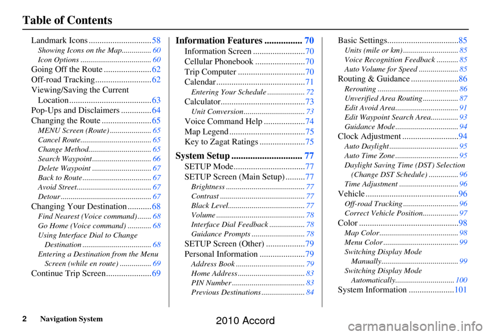 HONDA ACCORD 2010 8.G Navigation Manual 2Navigation System
Table of Contents
Landmark Icons .............................58
Showing Icons on the Map............... 60
Icon Options .................................... 60
Going Off the Route 