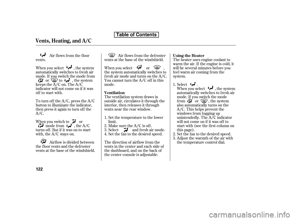 HONDA ACCORD 2010 8.G Owners Manual Air f lows f rom the f loor
vents. 
When you select , the system 
automatically switches to f resh air
mode. If you switch the mode f rom or to , the system
keeps the A/C on. The A/C
indicator will no