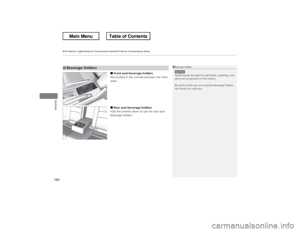 HONDA ACCORD 2013 9.G Owners Manual uuInterior Lights/Interior Convenience Items uInterior Convenience Items
160Controls
■Front seat beverage holders
Are located in the console between the front 
seats.■Rear seat beverage holders
Fo