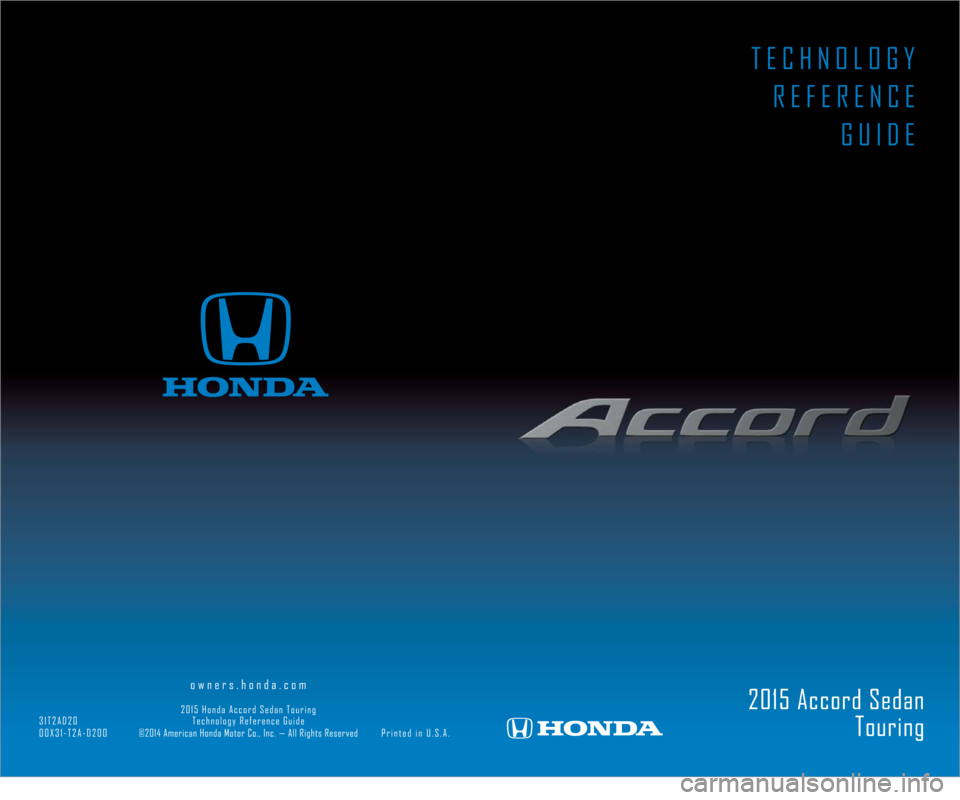 HONDA ACCORD TOURING 2015 9.G Technology Reference Guide 2015 Accord SedanTouring 
owners.honda.com
2015 
Honda Accord Sedan Touring
31T2AD20 Technology Reference Guide
00X31-T2A-D200           ©2014 American Honda Motor Co., Inc. — All Rights Reserved  
