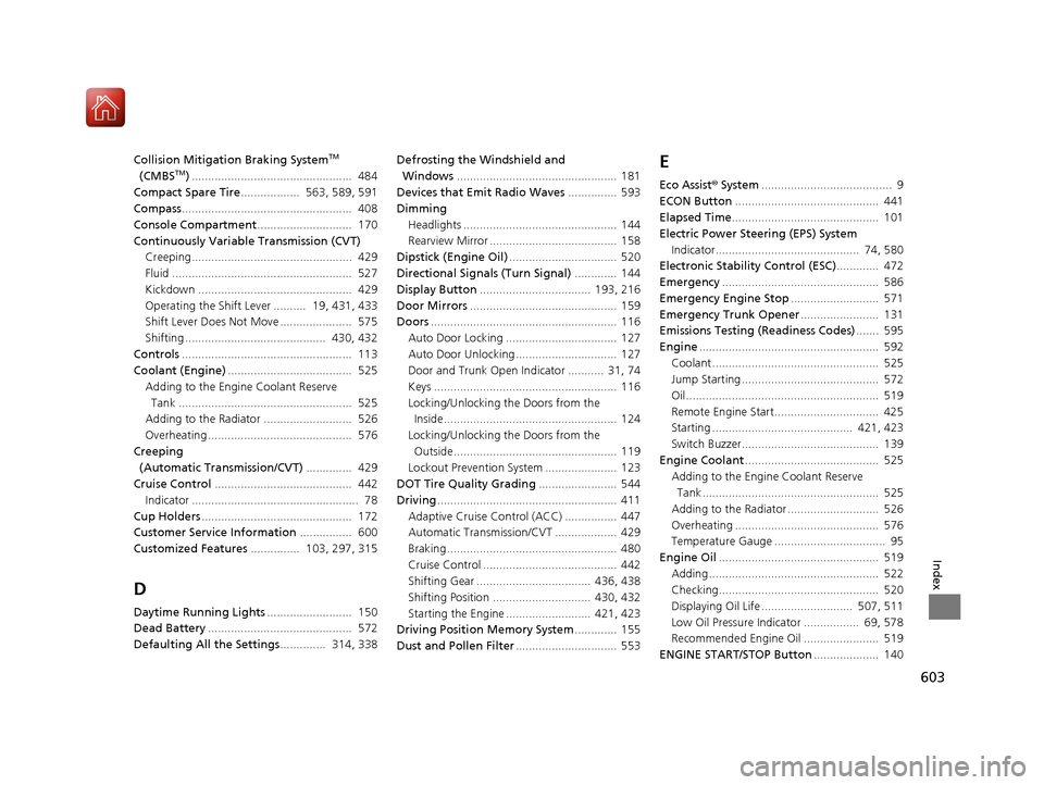 HONDA ACCORD 2017 9.G Owners Manual 603
Index
Collision Mitigation Braking SystemTM 
(CMBSTM) .................................................  484
Compact Spare Tire ..................  563, 589, 591
Compass ..........................
