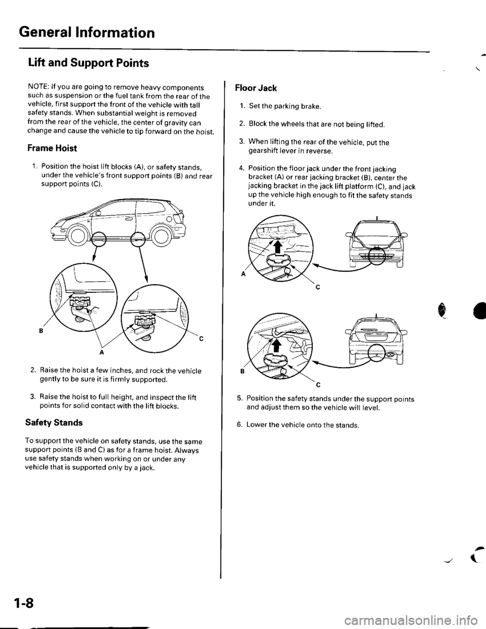 HONDA CIVIC 2002 7.G Workshop Manual General Information
Lift and Support Points
NOTE: If you are going to remove heavy componentssuch as suspension or the fuel tank from the rear of thevehicle, first supportthe front ofthe vehicle with 