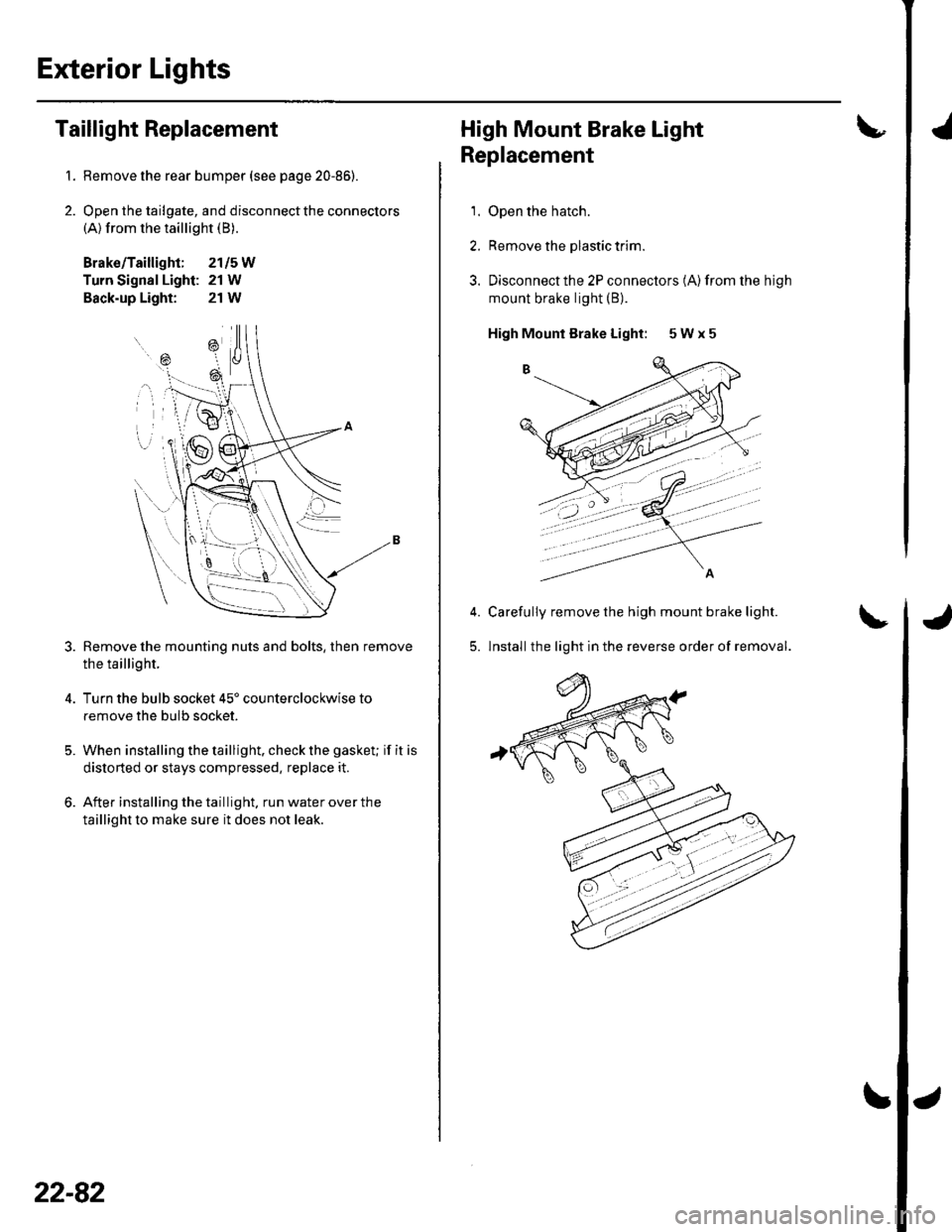 HONDA CIVIC 2002 7.G Workshop Manual Exterior Lights
1.
2.
Taillight Replacement
Remove the rear bumper (see page 20-86).
Open the tailgate, and disconnect the connectors(A) from the taillight (B).
Brako/Taillight; 2115W
Turn Signal Ligh