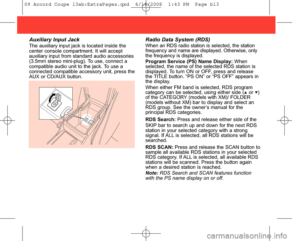 HONDA ACCORD COUPE 2009 8.G Quick Guide Auxiliary Input JackThe auxiliary input jack is located inside the
center console compartment. It will accept
auxiliary input from standard audio accessories
(3.5mm stereo mini-plug). To use, connect 