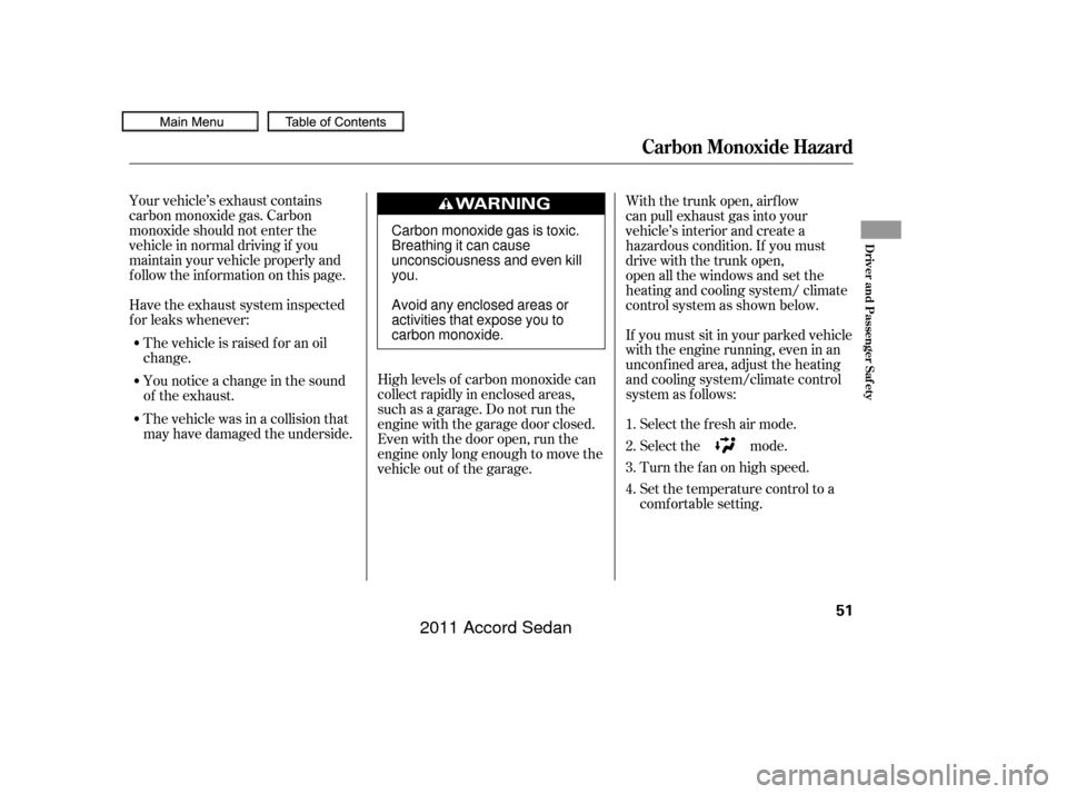 HONDA ACCORD COUPE 2011 8.G Owners Manual Your vehicle’s exhaust contains
carbon monoxide gas. Carbon
monoxide should not enter the
vehicle in normal driving if you
maintain your vehicle properly and
f ollow the inf ormation on this page.Hi