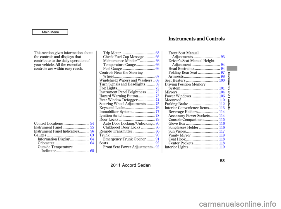 HONDA ACCORD COUPE 2011 8.G Owners Manual This section gives inf ormation about
the controls and displays that
contribute to the daily operation of
your vehicle. All the essential
controls are within easy reach............................
Con