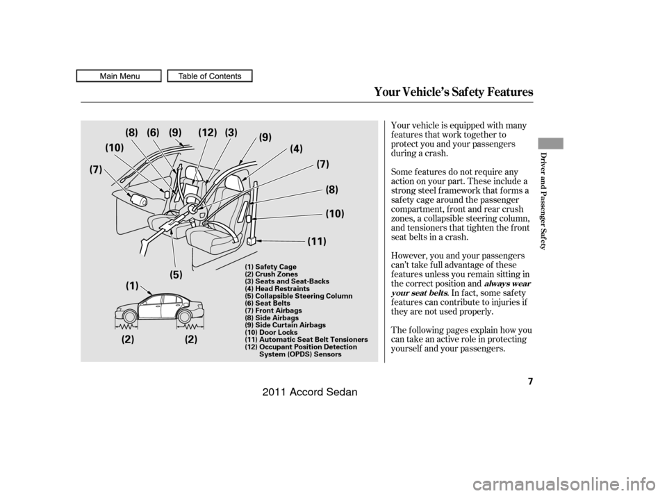 HONDA ACCORD COUPE 2011 8.G Owners Manual Your vehicle is equipped with many
features that work together to
protect you and your passengers
during a crash.
The f ollowing pages explain how you
cantakeanactiveroleinprotecting
yourself and your