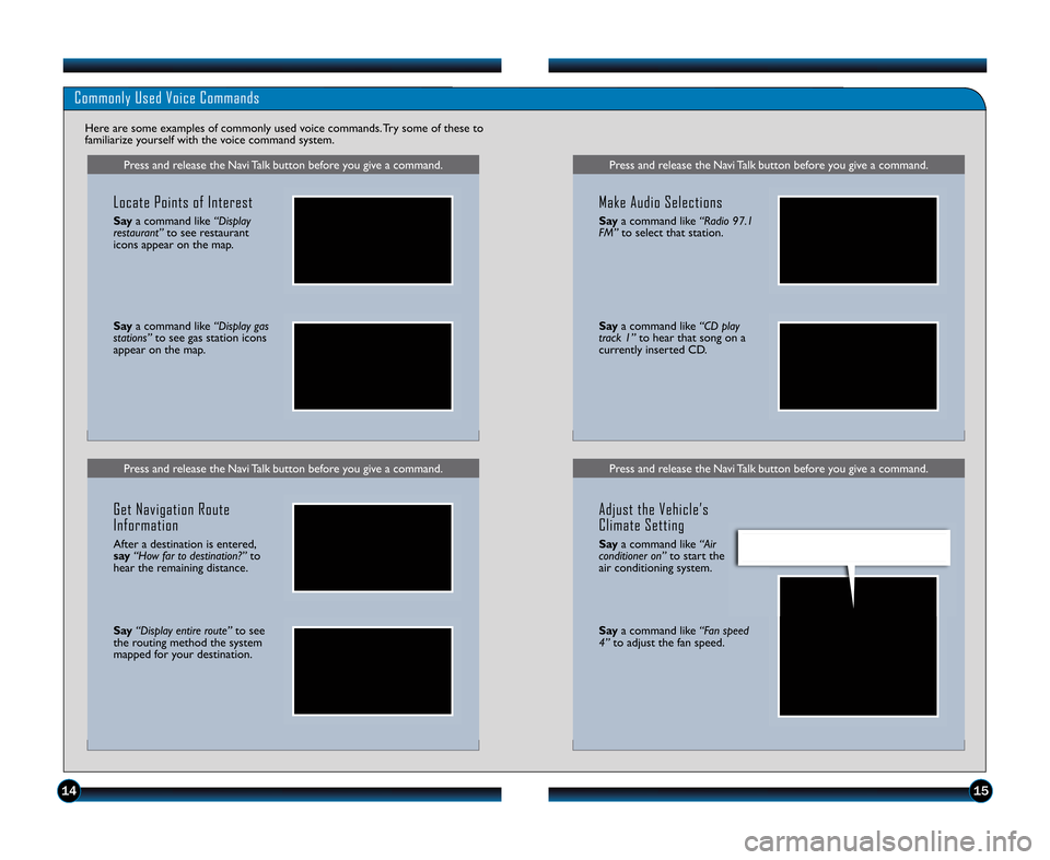 HONDA ACCORD COUPE 2011 8.G Technology Reference Guide Press and release the Navi Talk button before you give a command.Press and release the Navi Talk button before you give a command.
Commonly Used Voice Commands
Here are some examples of commonly used 