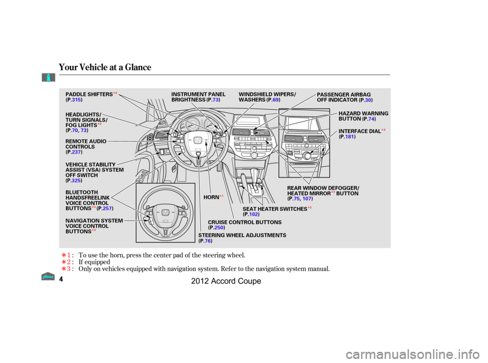 HONDA ACCORD COUPE 2012 8.G Owners Manual Î Î
Î
ÎÎ
Î Î
Î
Î
Î Î
Only on vehicles equipped with navigation system. Ref er to the navigation system manual. To use the horn, press the center pad of the steering wheel.
If equ