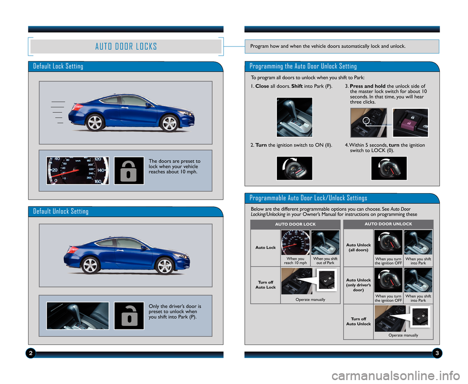 HONDA ACCORD COUPE 2012 8.G Technology Reference Guide A U T O D O O R L O C K SProgram how and when the vehicle doors automatically lock and unlock.
Default Lock SettingProgramming the Auto Door Unlock Setting
The doors are preset to
lock when your vehic