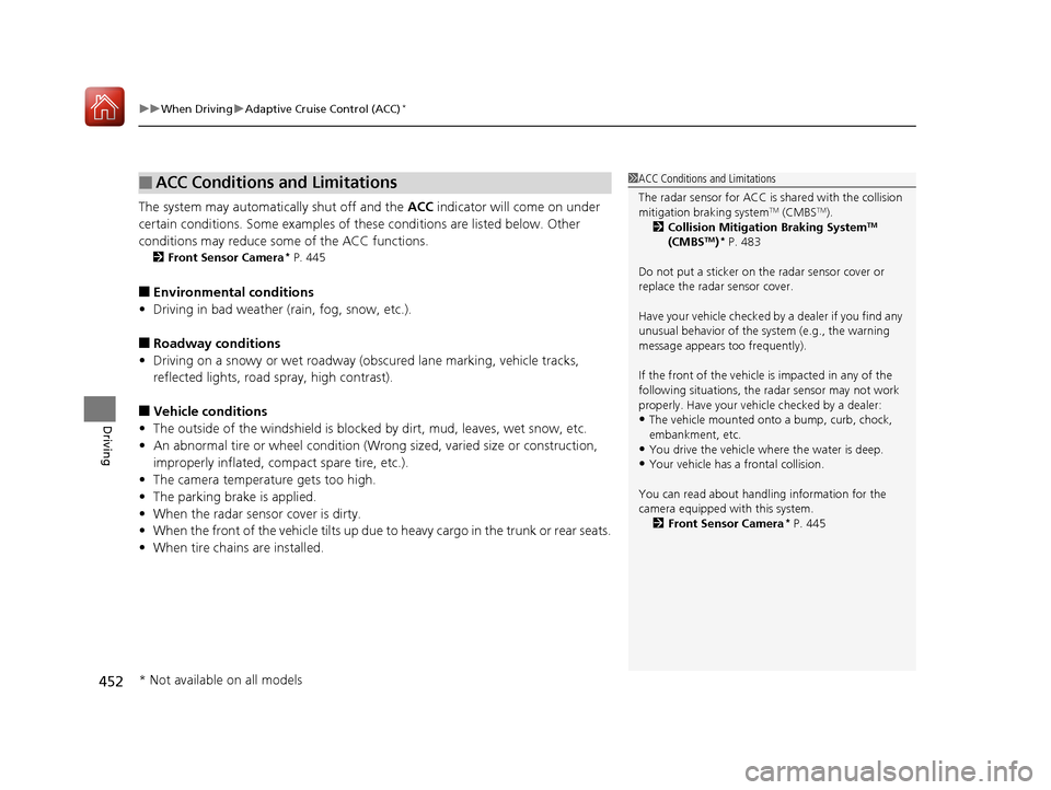 HONDA ACCORD COUPE 2017 9.G Owners Manual uuWhen Driving uAdaptive Cruise Control (ACC)*
452
Driving
The system may automatically shut off and the  ACC indicator will come on under 
certain conditions. Some examples of th ese conditions are l