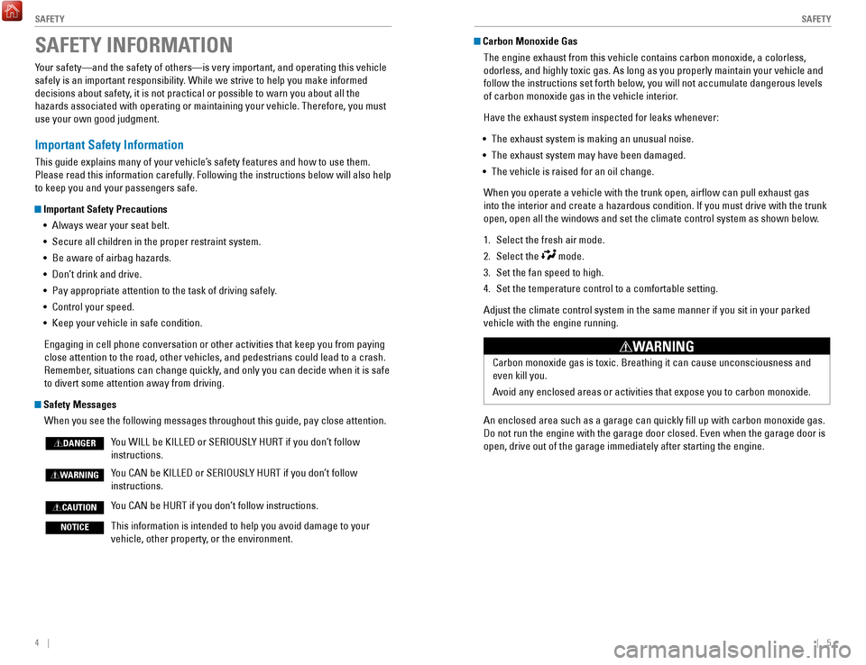 HONDA ACCORD HYBRID 2017 9.G Quick Guide 4    ||    5
       S
AFETYSAFETY
SAFETY INFORMATION
Your safety—and the safety of others—is very important, and operati\
ng this vehicle 
safely is an important responsibility. While we strive to