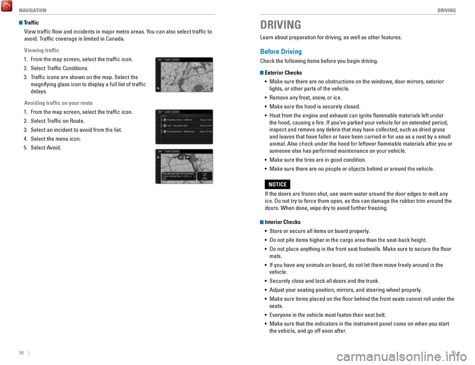 HONDA ACCORD HYBRID 2017 9.G Quick Guide 94    ||    95
       DRIVING
NAVIGATION
 Traffic
view traffic flow and incidents in major metro areas. You can also select traffic to 
avoid. T

raffic coverage is limited in Canada.
Viewing traffic
