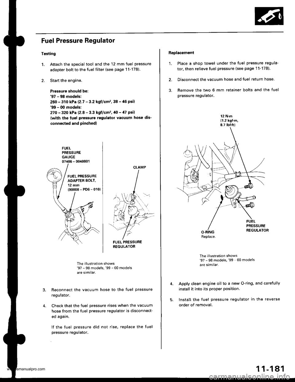 HONDA CR-V 1998 RD1-RD3 / 1.G Workshop Manual 
Fuel Pressure Regulator
Tesiing
1. Attach the special tool and the 12 mm fuel pressure
adapter bolt to the fuel filter (see page 1l-178)
2. Start the engine.
Prasgure should be:97 - 98 models;
260 -