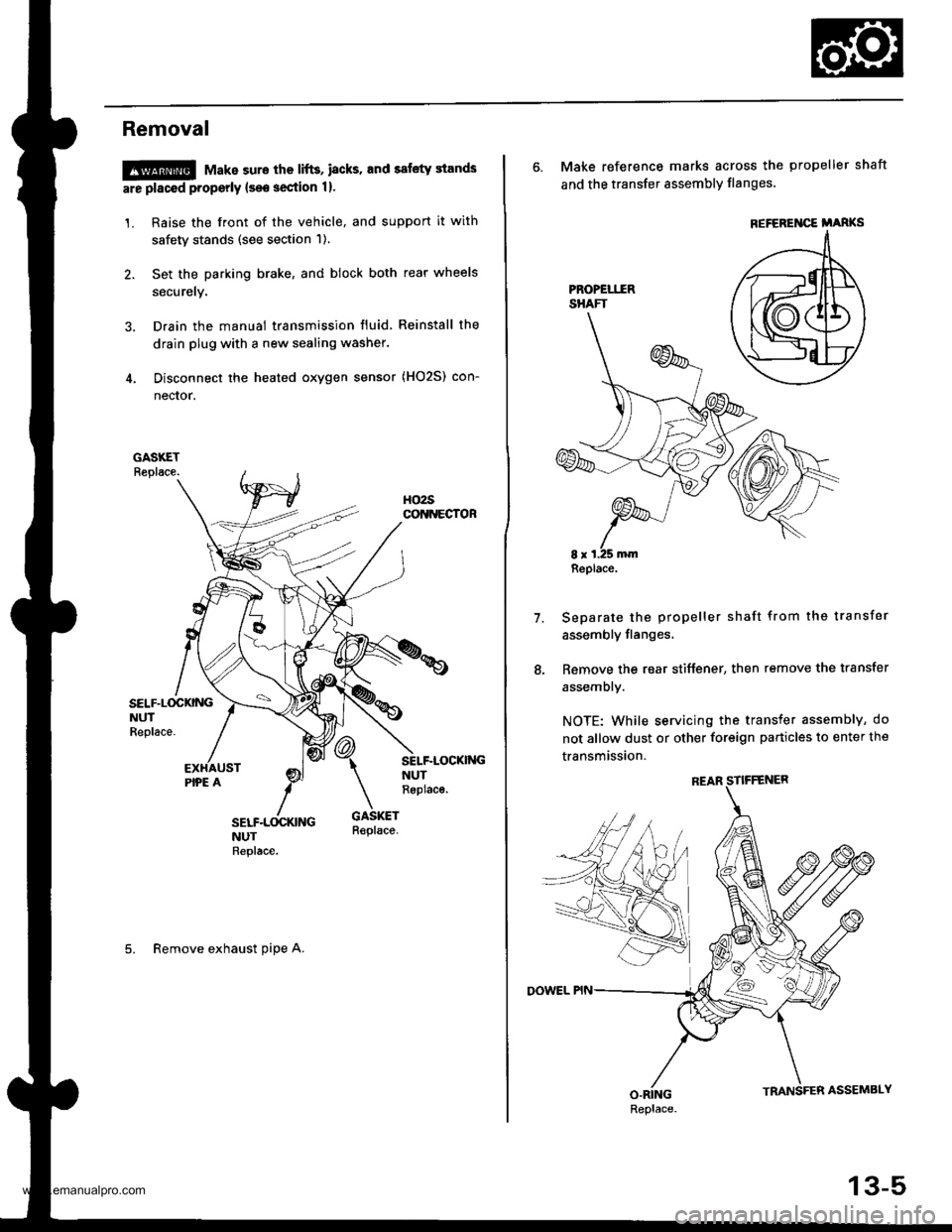 HONDA CR-V 2000 RD1-RD3 / 1.G User Guide 
Removal
!@@ Make sure the lifts, i8cks. and safety stands
are placed properly {see section 1}.
1. Raise the front of the vehicle, and support it with
safety stands (see section 1).
2. Set the parking