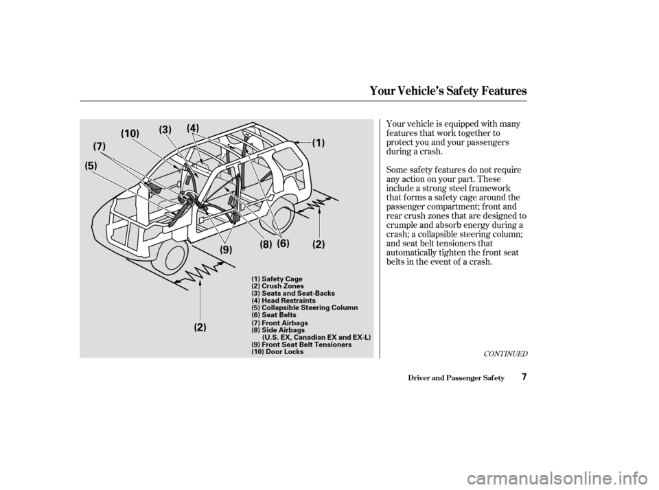 HONDA CR-V 2003 RD4-RD7 / 2.G Owners Manual Your vehicle is equipped with many
features that work together to
protect you and your passengers
during a crash.
Some saf ety f eatures do not require
anyactiononyourpart.These
include a strong steel