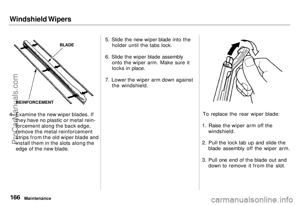 HONDA ODYSSEY 1996  Owners Manual Windshield Wipers

4. Examine the new wiper blades. If they have no plastic or metal rein-
forcement along the back edge,remove the metal reinforcement strips from the old wiper blade and
install them