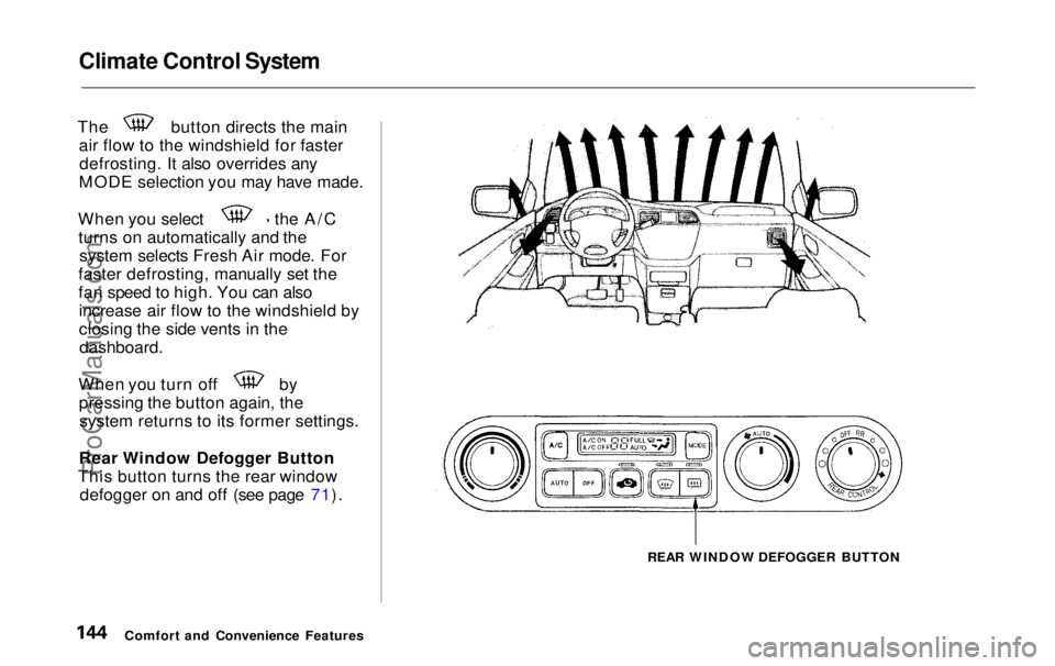 HONDA ODYSSEY 1999  Owners Manual Climate Control System

The button directs the main
air flow to the windshield for fasterdefrosting. It also overrides any
MODE selection you may have made. When you select the A/C
turns on automatica