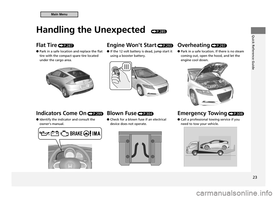 HONDA CR-Z 2011 1.G Owners Manual Quick Reference Guide
23
Handling the Unexpected
 
P. 2 8 5
Flat Tire P. 2 8 7
Park in a safe location and replace the flat 
 
●
tire with the compact spare tire located  under the cargo area. Engin