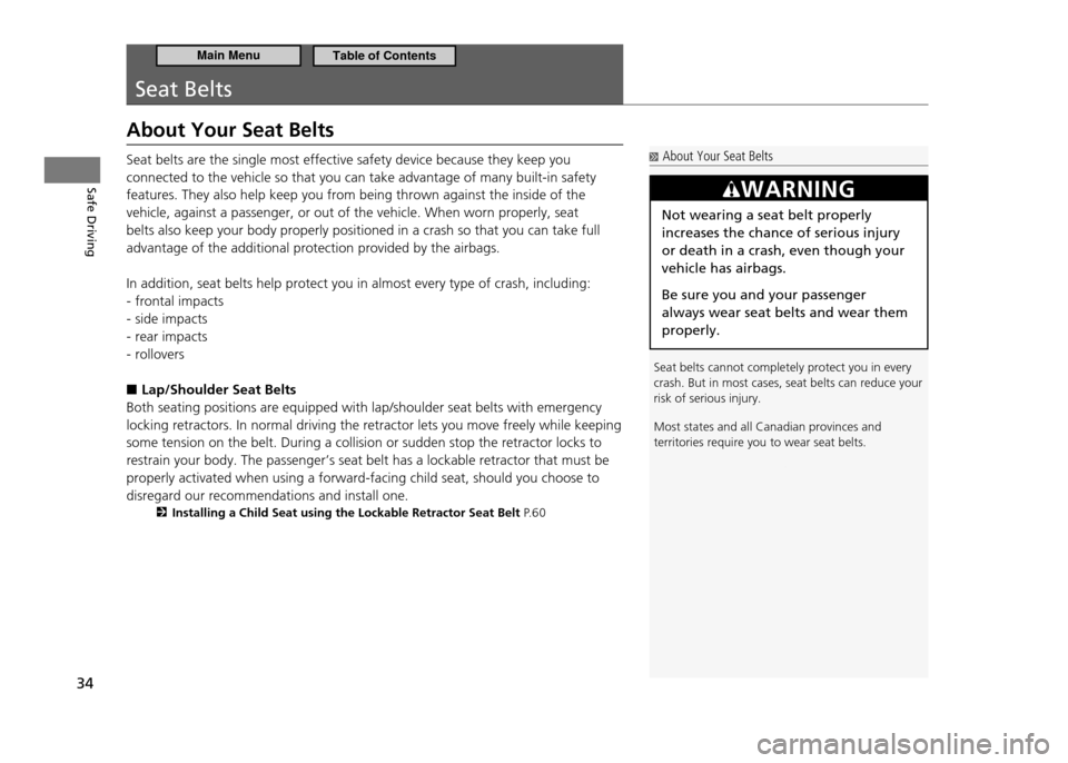 HONDA CR-Z 2011 1.G Owners Manual 34
Safe Driving
Seat Belts
About Your Seat Belts
Seat belts are the single most effective safety device because they keep you  connected to the vehicle so that you can take advantage of many built-in 