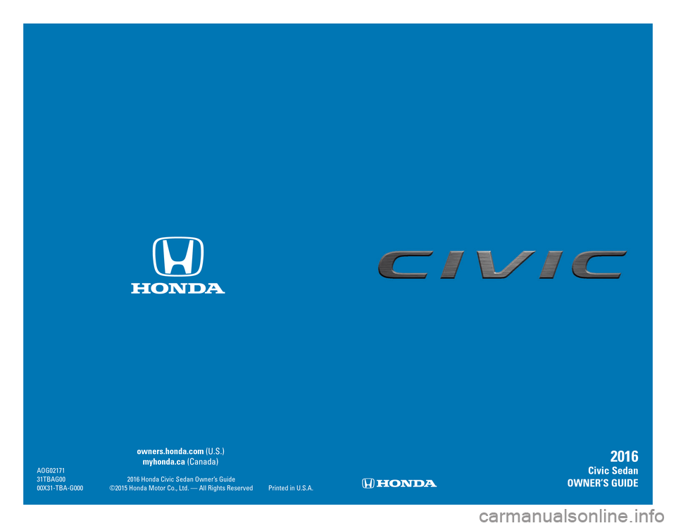 HONDA CIVIC 2016 10.G Quick Guide C2    |     Cover       Cover     |    C3
owners.honda.com (U.S.) 
myhonda.ca  (Canada)
AoG0217131TBAG00 2016 Honda Civic Sedan owner’s Guide00X31-TBA-G000 ©2015 Honda Motor Co., Ltd. — All right