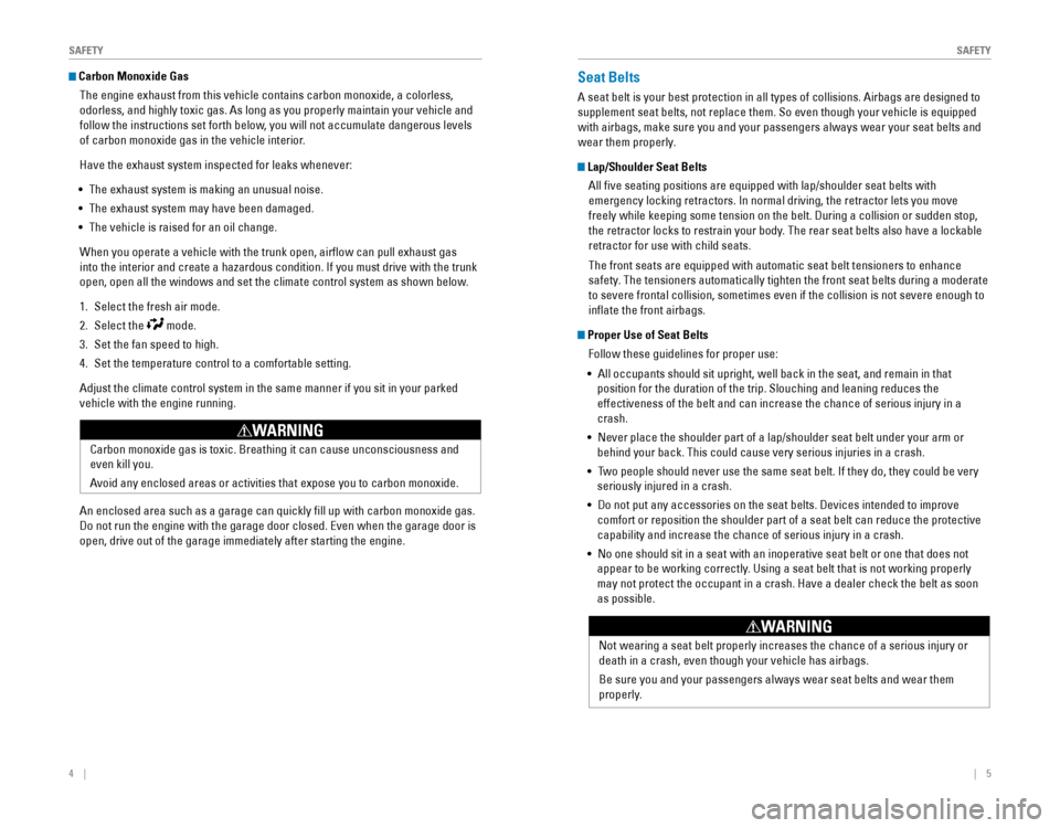 HONDA CIVIC 2016 10.G Quick Guide 4    ||    5
       S
AFETYSAFETY
 Carbon Monoxide Gas
The engine exhaust from this vehicle contains carbon monoxide, a colorle\
ss, 
odorless, and highly toxic gas. As long as you properly maintain y