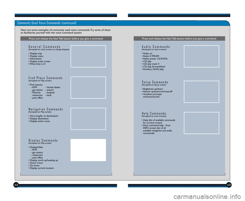 HONDA CIVIC COUPE 2011 8.G Technology Reference Guide 1213
Commonly Used Voice Commands (continued)
Here are some examples of commonly used voice commands. Try some of these
to familiarize yourself with the voice command system.
Press and release the Nav