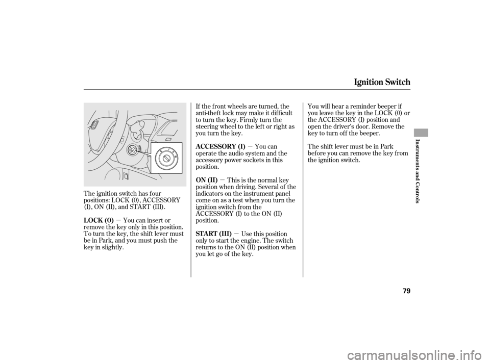 HONDA CIVIC HYBRID 2007 8.G Owners Manual µµ
µ
µ
The ignition switch has f our
positions: LOCK (0), ACCESSORY
(I), ON (II), and START (III). You will hear a reminder beeper if
you leave the key in the LOCK (0) or
the ACCESSORY (I) pos