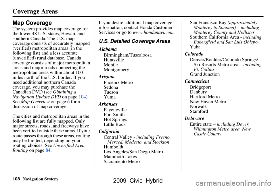 HONDA CIVIC HYBRID 2009 8.G Navigation Manual 108Navigation System
Coverage Areas
Map Coverage
The system provides map coverage for  
the lower 48 U.S. states, Hawaii, and 
southern Canada. The U.S. map 
coverage consists of accurately mapped 
(v