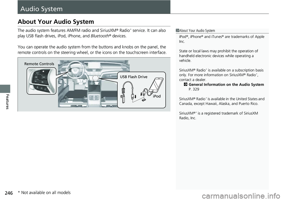 HONDA ACCORD 2022  Owners Manual 246
Features
Audio System
About Your Audio System
The audio system features AM/FM radio and SiriusXM® Radio* service. It can also 
play USB flash drives, iPod, iPhone, and  Bluetooth® devices.
You c