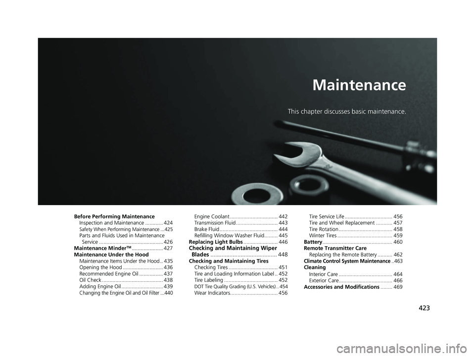 HONDA ACCORD 2023  Owners Manual 423
Maintenance
This chapter discusses basic maintenance.
Before Performing MaintenanceInspection and Maintenance ............ 424
Safety When Performing Maintenance ...425Parts and Fluids Used in Mai