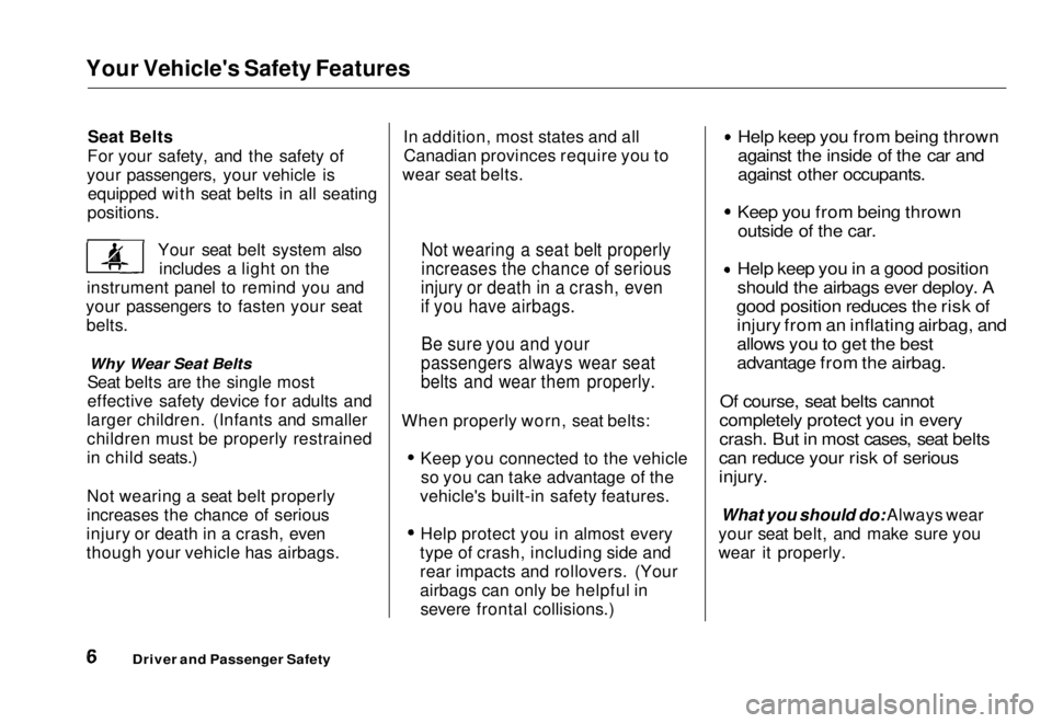 HONDA CIVIC COUPE 1998  Owners Manual 
Your Vehicle's Safety Features
Seat Belts
For your safety, and the safety of
your passengers, your vehicle is equipped with seat belts in all seating
positions.
Your seat belt system alsoincludes