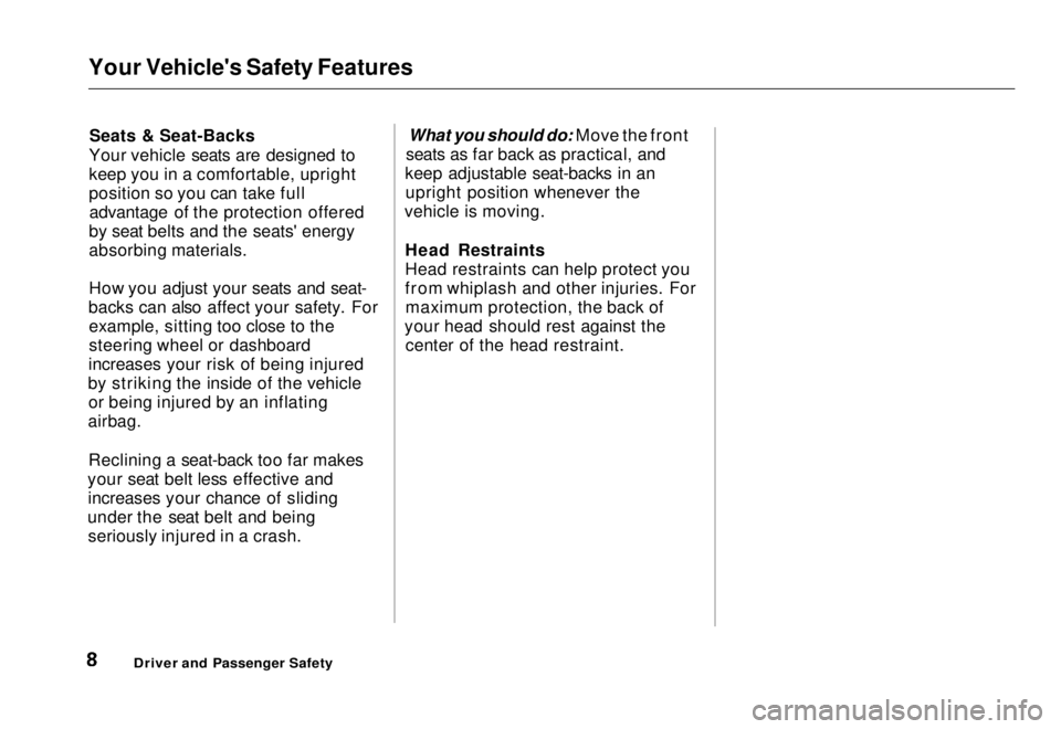 HONDA CIVIC COUPE 1998  Owners Manual 
Your Vehicle's Safety Features
Seats & Seat-Backs
Your vehicle seats are designed to
keep you in a comfortable, upright
position so you can take full advantage of the protection offered
by seat b
