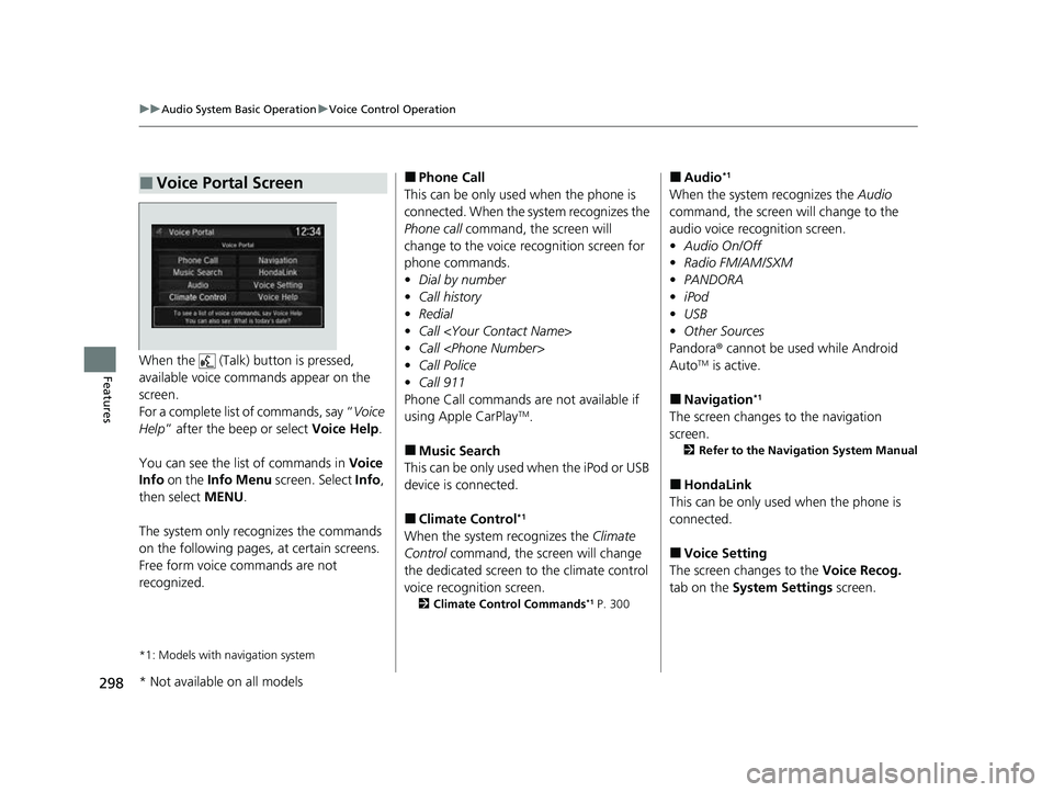 HONDA CRV 2022  Owners Manual 298
uuAudio System Basic Operation uVoice Control Operation
FeaturesWhen the   (Talk) button is pressed, 
available voice commands appear on the 
screen.
For a complete list of commands, say “ Voice