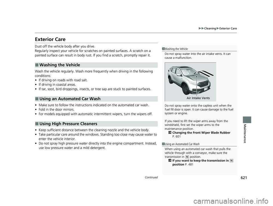 HONDA CRV 2022  Owners Manual 621
uuCleaning uExterior Care
Continued
Maintenance
Exterior Care
Dust off the vehicle body after you drive.
Regularly inspect your vehicle for scratches on painted surfaces. A scratch on a 
painted s