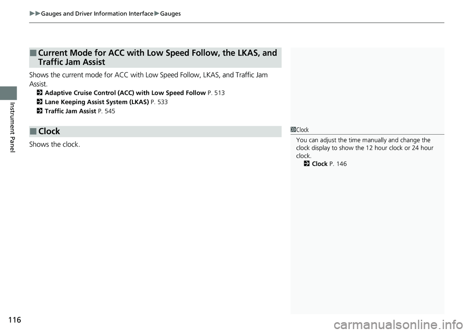 HONDA CRV 2023  Owners Manual uuGauges and Driver Information Interface uGauges
116
Instrument Panel
Shows the current mode for ACC with Low Speed Follow, LKAS, and Traffic Jam 
Assist.
2 Adaptive Cruise Control (ACC) with Low Spe