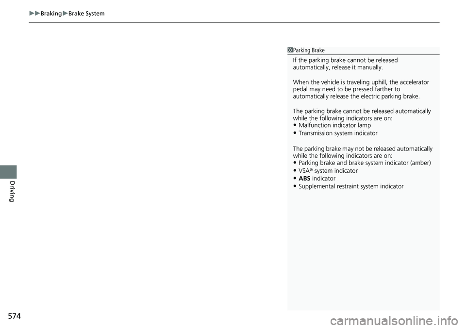 HONDA CRV 2023  Owners Manual uuBraking uBrake System
574
Driving
1Parking Brake
If the parking brake  cannot be released 
automatically, release it manually.
When the vehicle is travel ing uphill, the accelerator 
pedal may need 