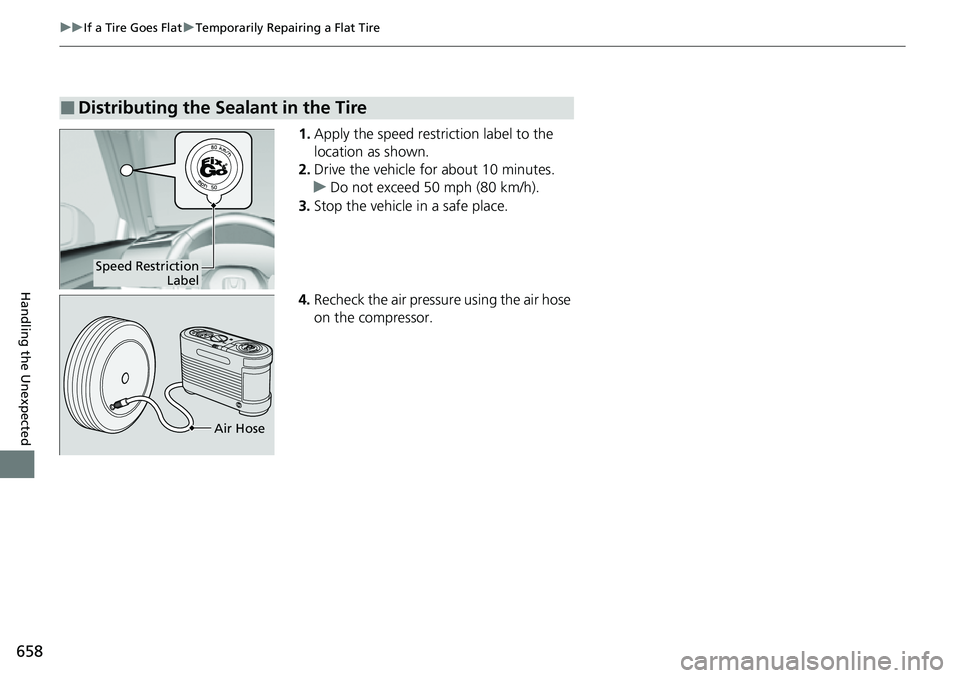 HONDA CRV 2023  Owners Manual 658
uuIf a Tire Goes Flat uTemporarily Repairing a Flat Tire
Handling the Unexpected
1. Apply the speed restriction label to the 
location as shown.
2. Drive the vehicle for about 10 minutes.
u Do not