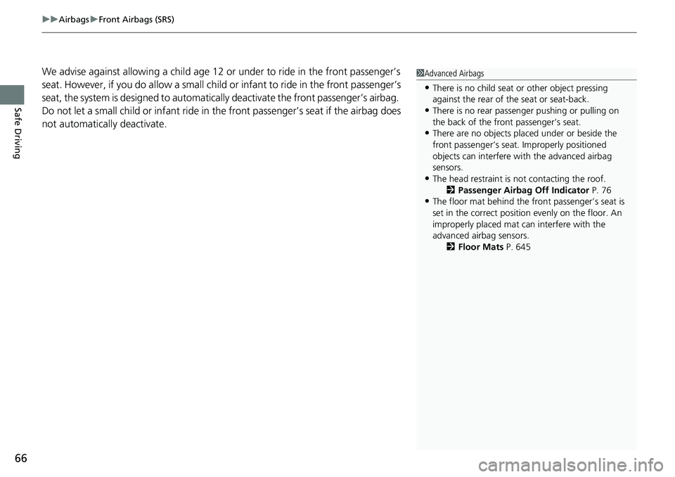 HONDA CRV 2023  Owners Manual uuAirbags uFront Airbags (SRS)
66
Safe Driving
We advise against allowing a  child age 12 or under to ride in the front passenger’s 
seat. However, if you do allow a small child  or infant to ride i