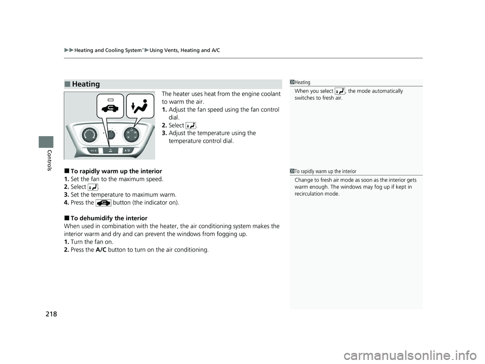 HONDA HRV 2022  Owners Manual uuHeating and Cooling System*uUsing Vents, Heating and A/C
218
Controls
The heater uses heat from the engine coolant 
to warm the air.
1. Adjust the fan speed using the fan control 
dial.
2. Select .
