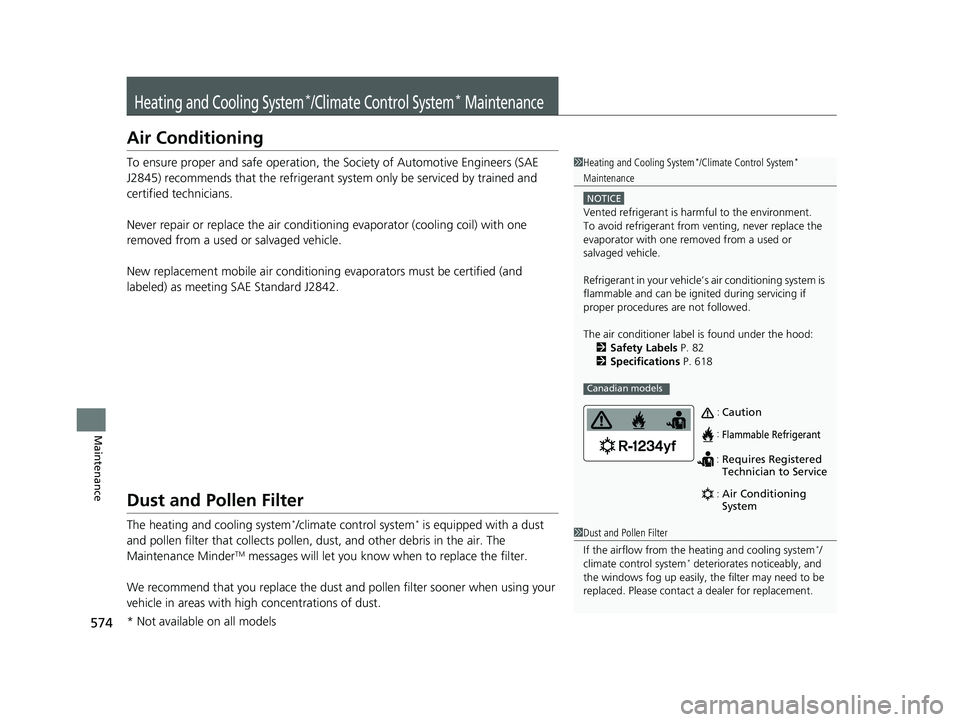 HONDA HRV 2022  Owners Manual 574
Maintenance
Heating and Cooling System*/Climate Control System* Maintenance
Air Conditioning
To ensure proper and safe operation, the Society of Automotive Engineers (SAE 
J2845) recommends that t