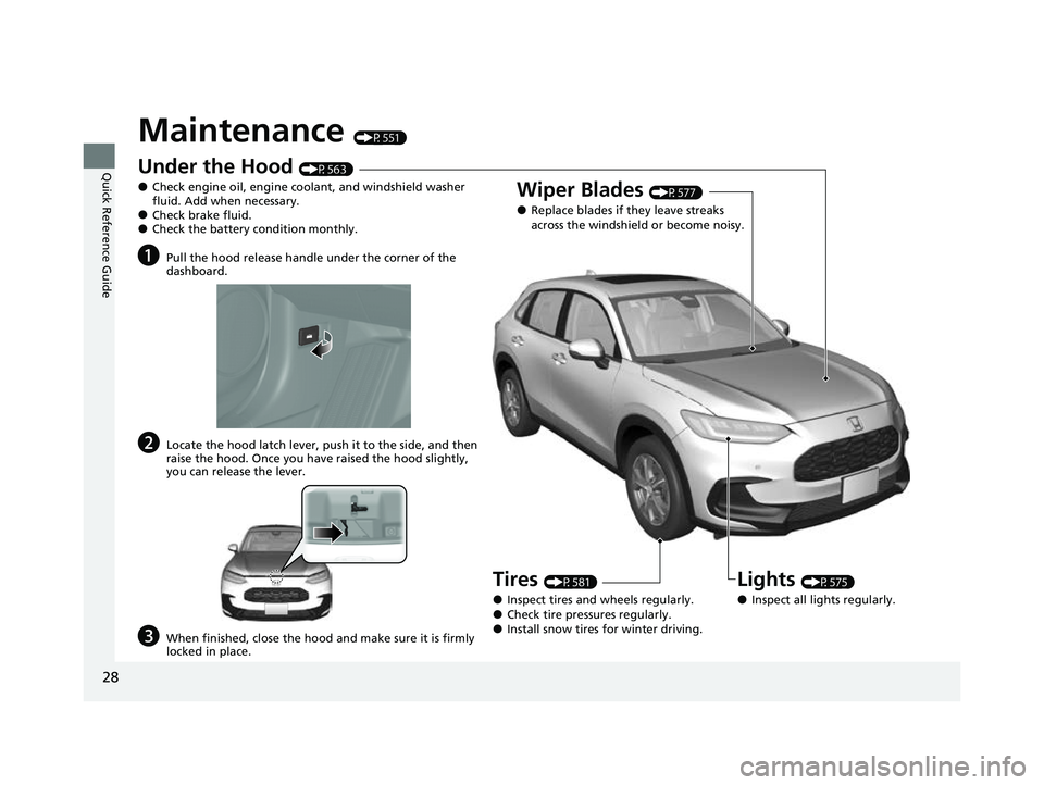HONDA HRV 2023  Owners Manual 28
Quick Reference Guide
Maintenance (P551)
Under the Hood (P563)
●Check engine oil, engine coolant, and windshield washer 
fluid. Add when necessary.
●Check brake fluid.●Check the battery condi