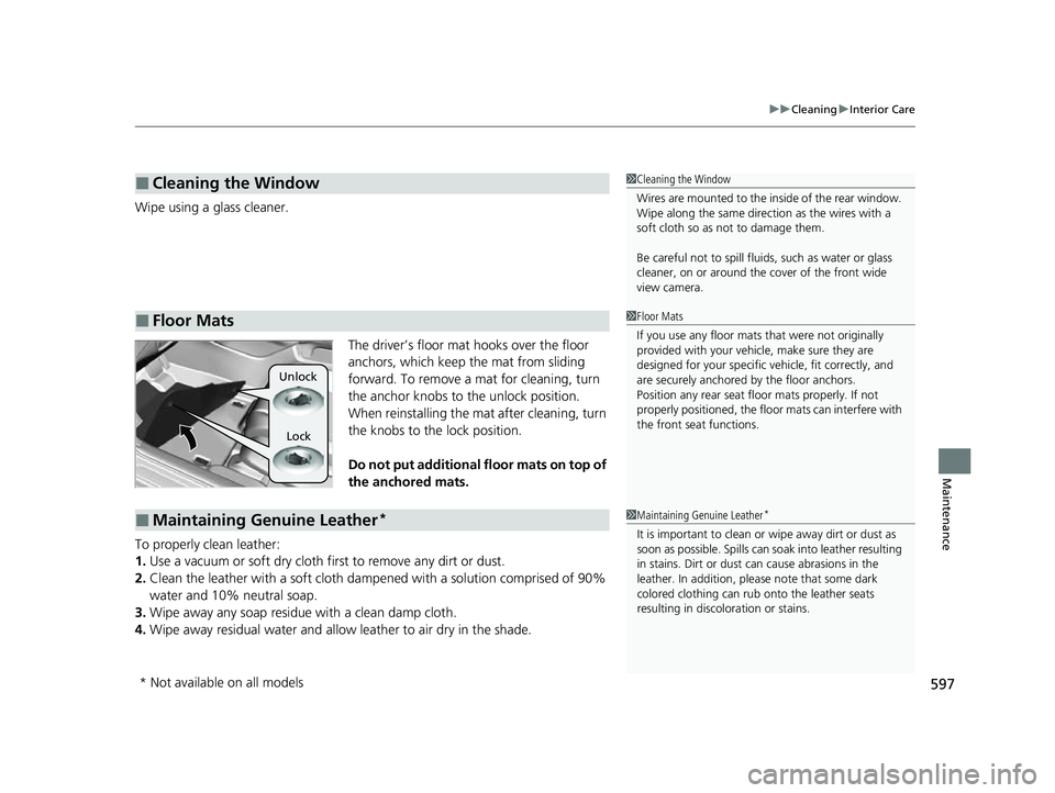 HONDA HRV 2023  Owners Manual 597
uuCleaning uInterior Care
Maintenance
Wipe using a glass cleaner.
The driver’s floor mat hooks over the floor 
anchors, which keep the mat from sliding 
forward. To remove a mat for cleaning, tu