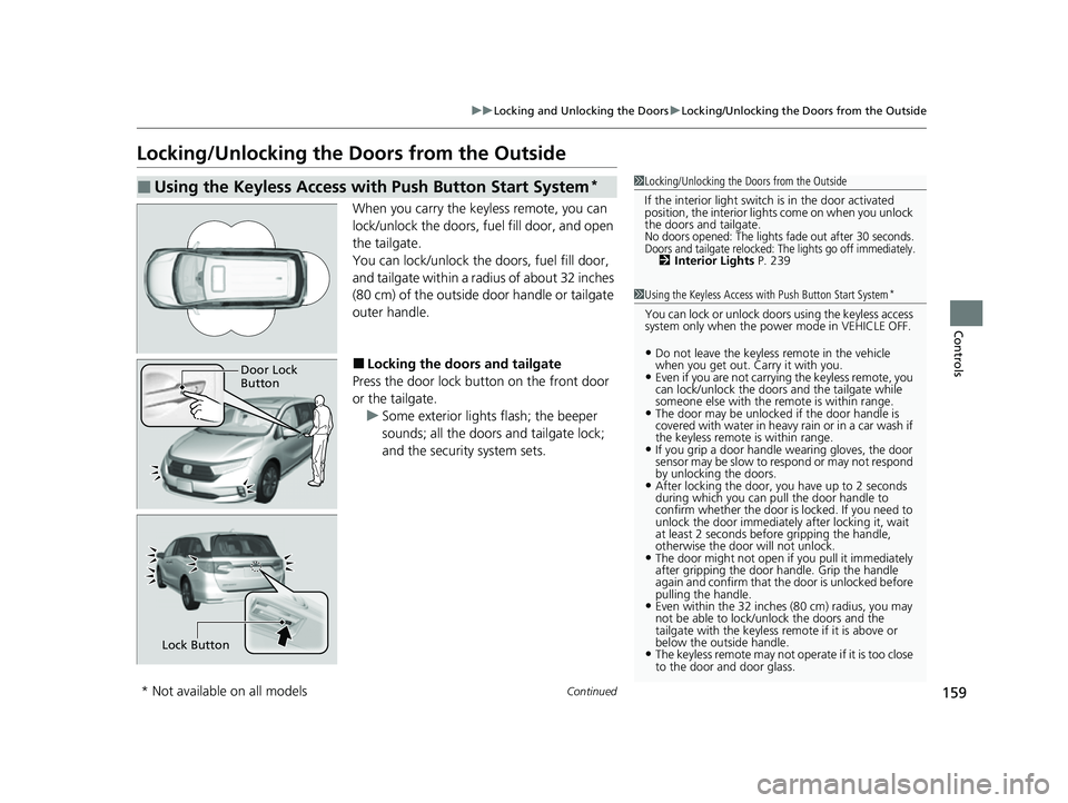 HONDA ODYSSEY 2022  Owners Manual 159
uuLocking and Unlocking the Doors uLocking/Unlocking the Doors from the Outside
Continued
Controls
Locking/Unlocking the Doors from the Outside
When you carry the keyless remote, you can 
lock/unl