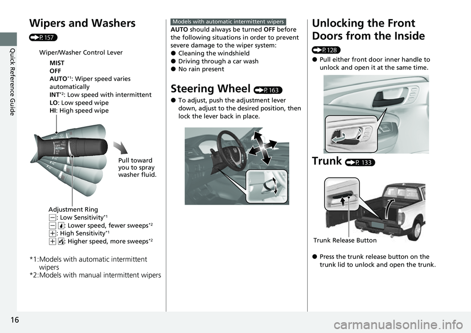 HONDA RIDGELINE 2023  Owners Manual 16
Quick Reference Guide
Wipers and Washers 
(P157)
*1:Models with automatic intermittent wipers
*2:Models with manual intermittent wipers
Wiper/Washer Control Lever
MIST
OFF
AUTO
*1: Wiper speed vari