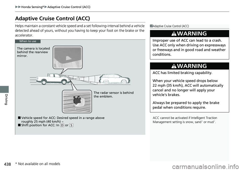 HONDA RIDGELINE 2023  Owners Manual 438
uuHonda Sensing ®u Adaptive Cruise Control (ACC)
Driving
Adaptive Cruise Control (ACC)
Helps maintain a constant vehicle speed a nd a set following-interval behind a vehicle 
detected ahead of yo