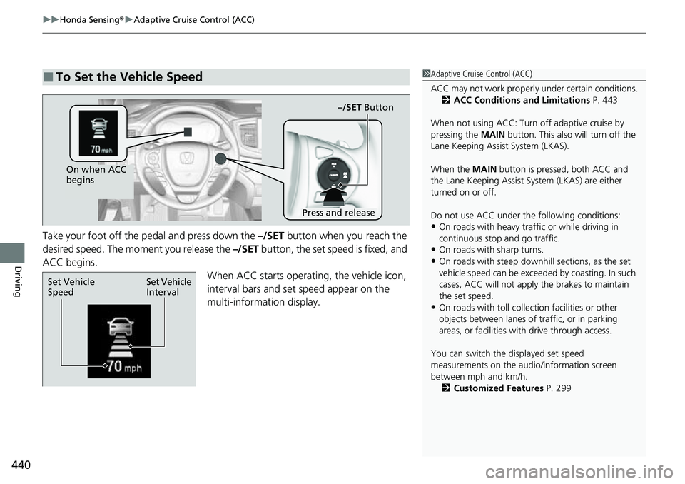 HONDA RIDGELINE 2023  Owners Manual uuHonda Sensing ®u Adaptive Cruise Control (ACC)
440
Driving
Take your foot off the pedal and press down the  –/SET button when you reach the 
desired speed. The moment you release the  –/SET but
